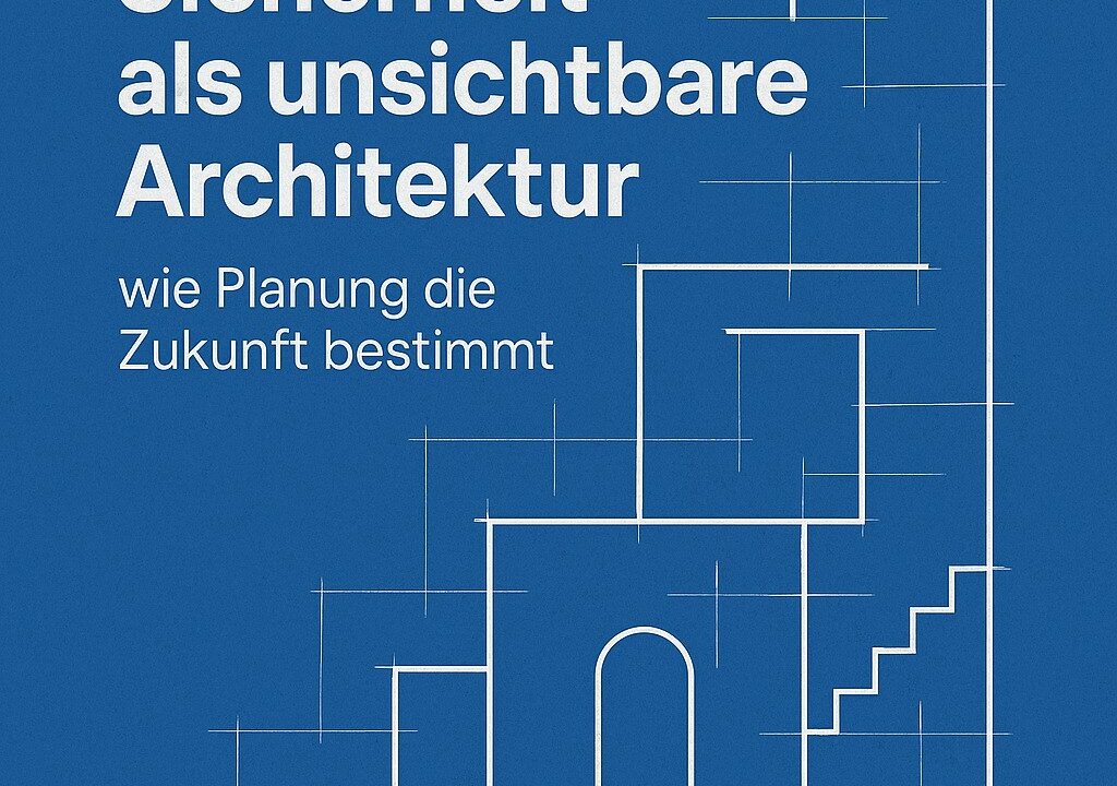 Sicherheit als unsichtbare Architektur – wie Planung die Zukunft bestimmt