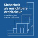 Sicherheit als unsichtbare Architektur – wie Planung die Zukunft bestimmt